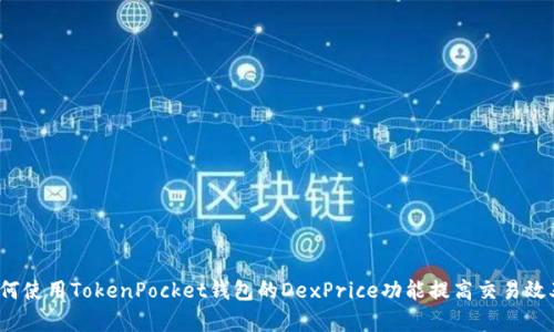 如何使用TokenPocket钱包的DexPrice功能提高交易效率？