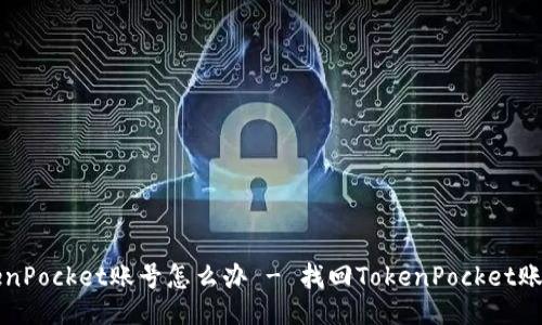 忘记TokenPocket账号怎么办 - 找回TokenPocket账号的方法