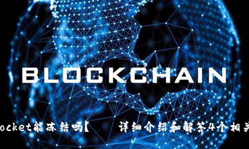 TokenPocket能冻结吗？——详细介绍和解答4个相关的问题