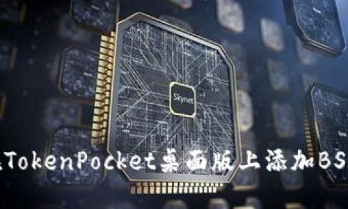 如何在TokenPocket桌面版上添加BSC网络？