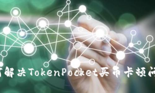 如何解决TokenPocket买币卡顿问题？