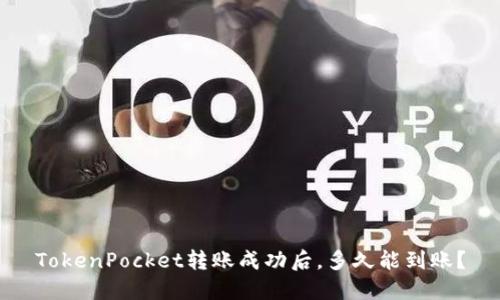 TokenPocket转账成功后，多久能到账？