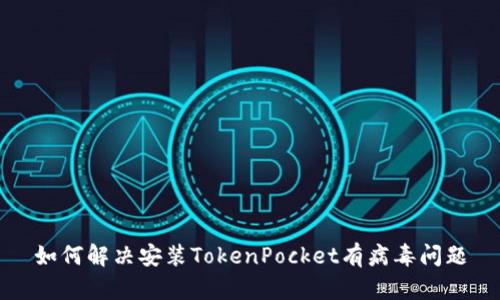 如何解决安装TokenPocket有病毒问题