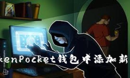 如何在TokenPocket钱包中添加新币种以及：