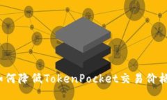 如何降低TokenPocket交易价格