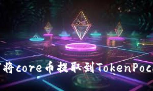 如何将core币提取到TokenPocket?