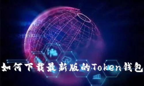 如何下载最新版的Token钱包