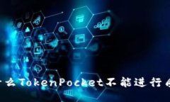 为什么TokenPocket不能进行质