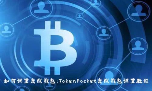 如何设置离线钱包：TokenPocket离线钱包设置教程