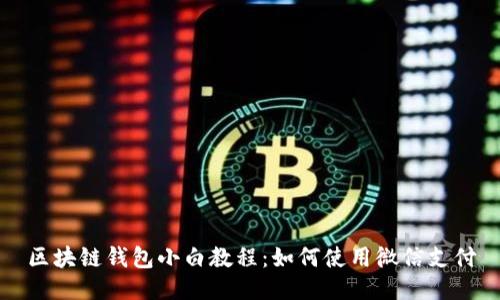 区块链钱包小白教程：如何使用微信支付