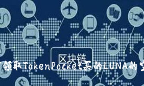 如何领取TokenPocket买的LUNA的空投？