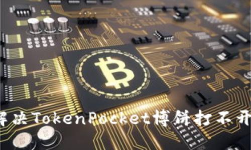 如何解决TokenPocket博饼打不开问题？