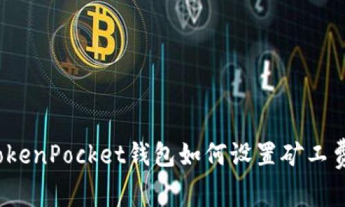 TokenPocket钱包如何设置矿工费？