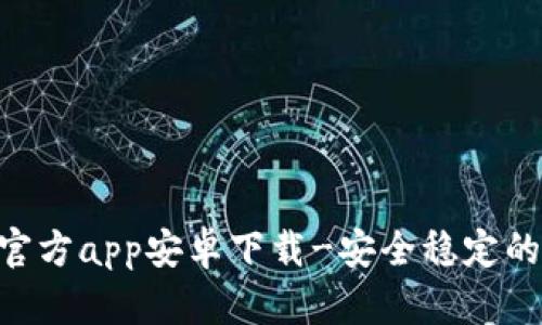 TokenPocket官方app安卓下载-安全稳定的数字货币钱包