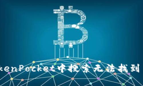 如何在TokenPocket中搜索无法找到币的名字？