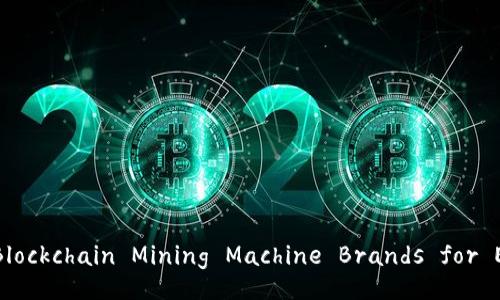 Top 5 Popular Blockchain Mining Machine Brands for Effective Mining