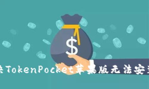 如何解决TokenPocket苹果版无法安装的问题