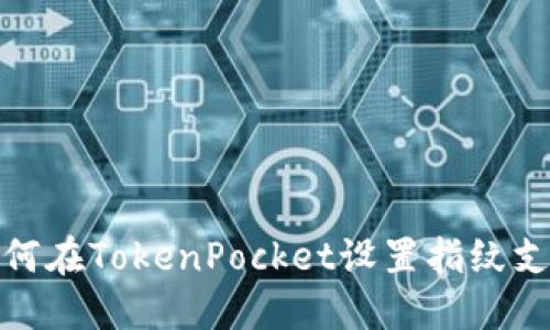 如何在TokenPocket设置指纹支付