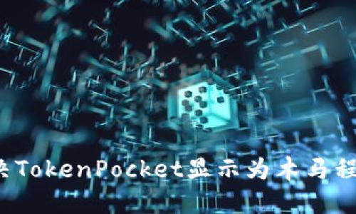 如何解决TokenPocket显示为木马程序问题？