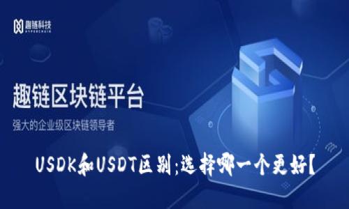 USDK和USDT区别：选择哪一个更好？