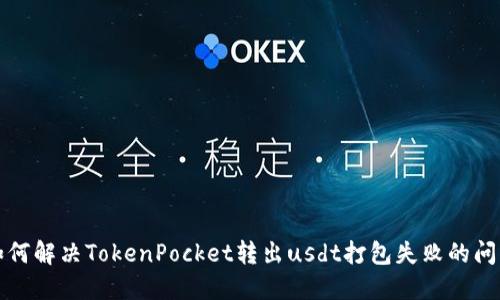 如何解决TokenPocket转出usdt打包失败的问题