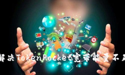 如何解决TokenPocket宽带能量不足问题