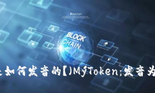 MyToken是如何发音的？（MyToken：发音为“迈托肯”）