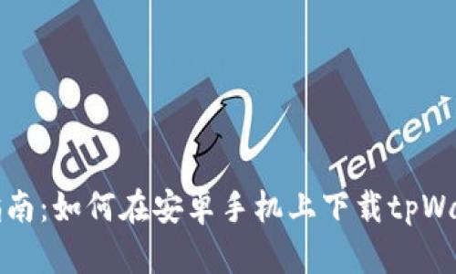 一个简单的指南：如何在安卓手机上下载tpWallet应用程序